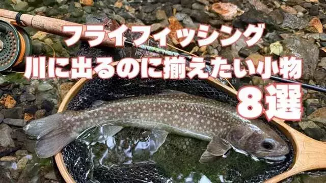 渓流フライフィッシングの必需品ガイド：快適な釣りのための小物選び