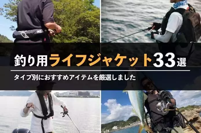 釣り用ライフジャケット徹底解説！安全と快適さを両立する選び方とおすすめ33選